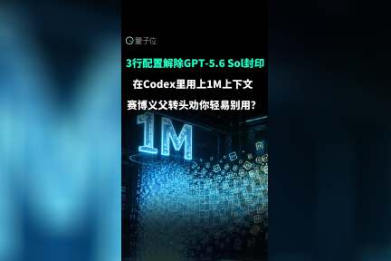 3行配置解除GPT-5.6 Sol封印，在Codex里用上1M上下文， 赛博义父转头劝你轻易别用？