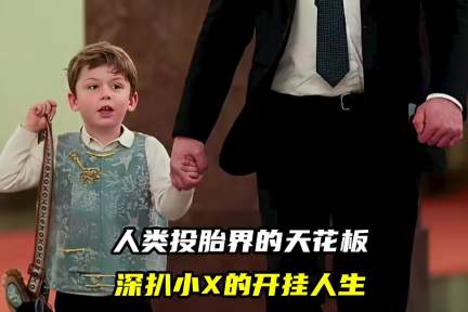 人类投胎界的天花板，深扒小X的开挂人生
